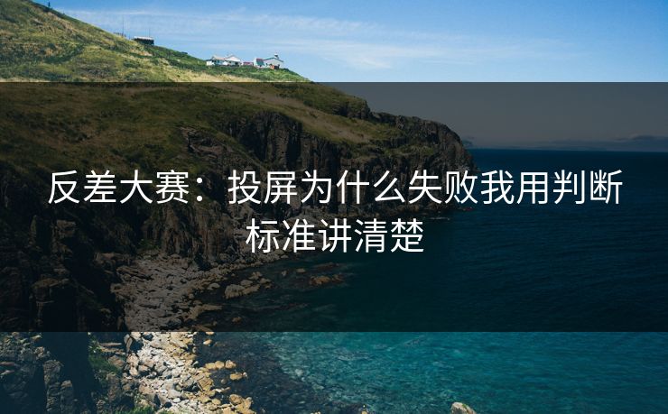 反差大赛：投屏为什么失败我用判断标准讲清楚